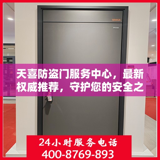 天喜防盗门服务中心，最新权威推荐，守护您的安全之门