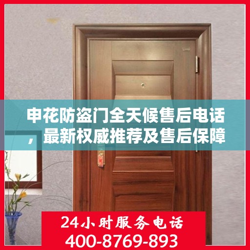 申花防盗门全天候售后电话，最新权威推荐及售后保障解析
