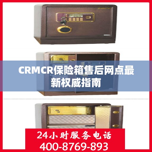 CRMCR保险箱售后网点最新权威指南