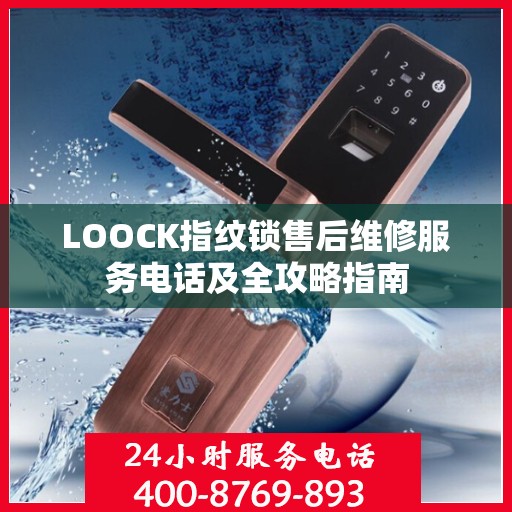 LOOCK指纹锁售后维修服务电话及全攻略指南