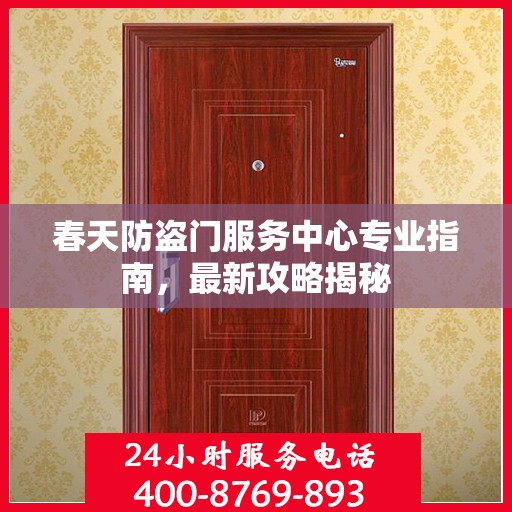 春天防盗门服务中心专业指南，最新攻略揭秘