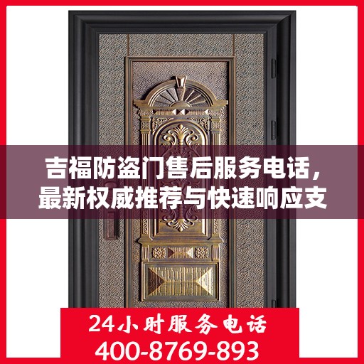 吉福防盗门售后服务电话，最新权威推荐与快速响应支持