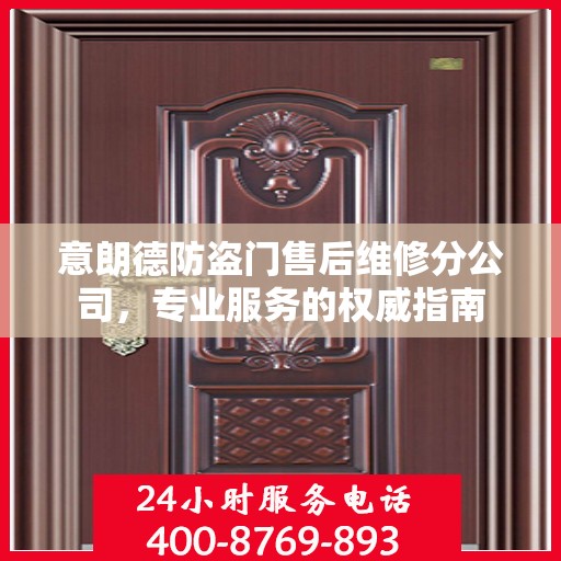意朗德防盗门售后维修分公司，专业服务的权威指南