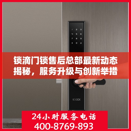 锁滴门锁售后总部最新动态揭秘，服务升级与创新举措齐头并进