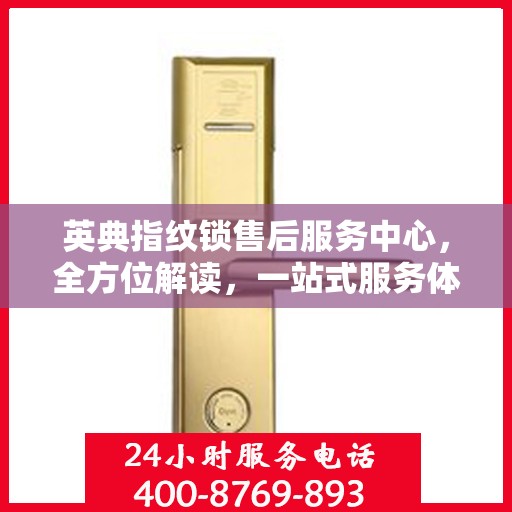 英典指纹锁售后服务中心，全方位解读，一站式服务体验
