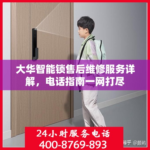 大华智能锁售后维修服务详解，电话指南一网打尽