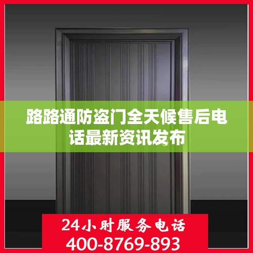 路路通防盗门全天候售后电话最新资讯发布