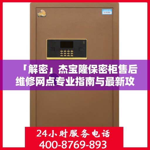 「解密」杰宝隆保密柜售后维修网点专业指南与最新攻略
