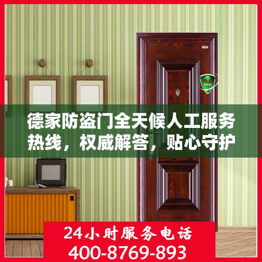 德家防盗门全天候人工服务热线，权威解答，贴心守护您的家门安全