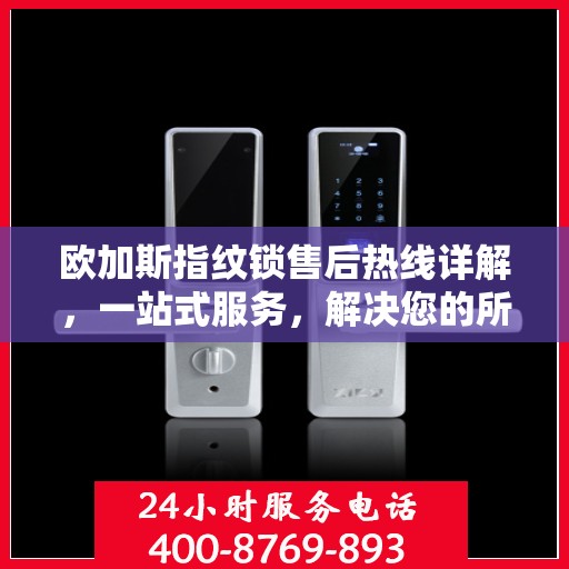 欧加斯指纹锁售后热线详解，一站式服务，解决您的所有问题