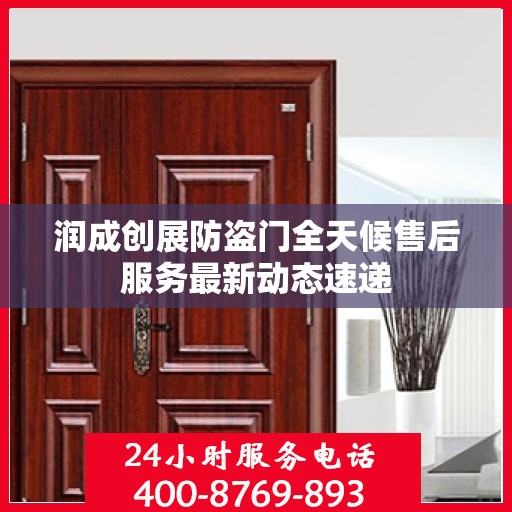 润成创展防盗门全天候售后服务最新动态速递