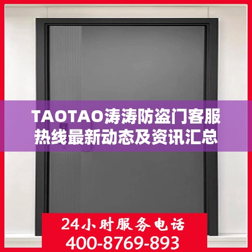 TAOTAO涛涛防盗门客服热线最新动态及资讯汇总