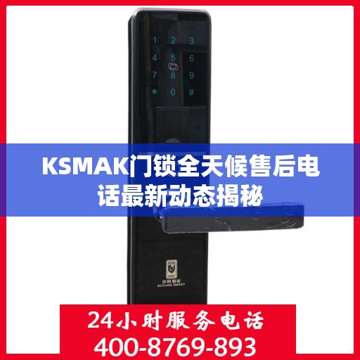 KSMAK门锁全天候售后电话最新动态揭秘