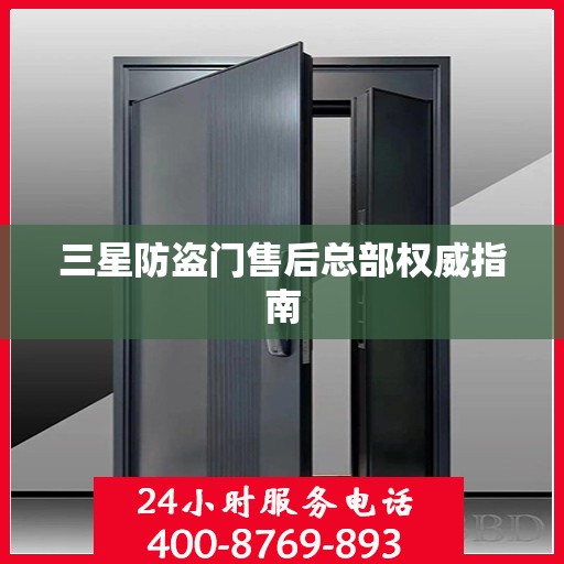 三星防盗门售后总部权威指南