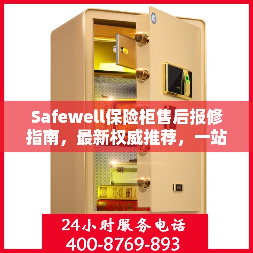 Safewell保险柜售后报修指南，最新权威推荐，一站式解决您的维修需求