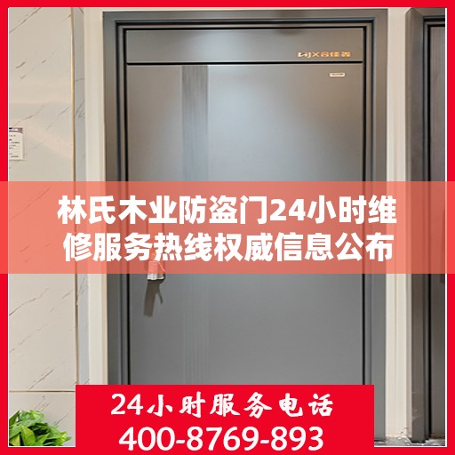 林氏木业防盗门24小时维修服务热线权威信息公布