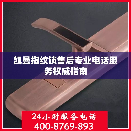 凯曼指纹锁售后专业电话服务权威指南