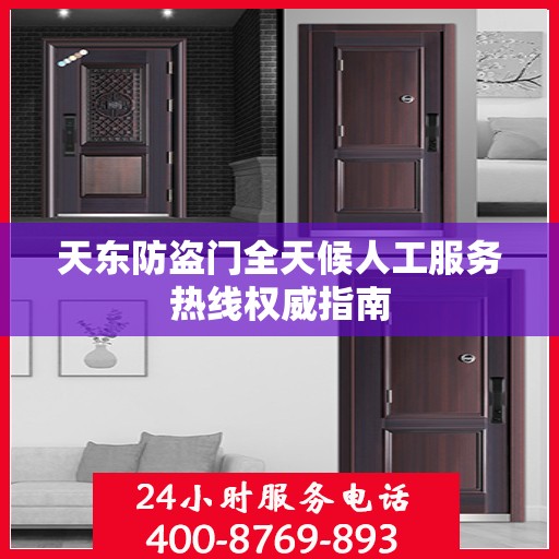 天东防盗门全天候人工服务热线权威指南