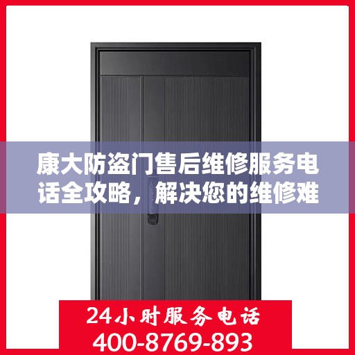 康大防盗门售后维修服务电话全攻略，解决您的维修难题
