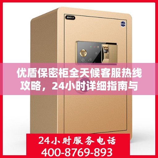 优盾保密柜全天候客服热线攻略，24小时详细指南与解决方案