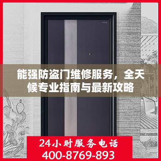能强防盗门维修服务，全天候专业指南与最新攻略