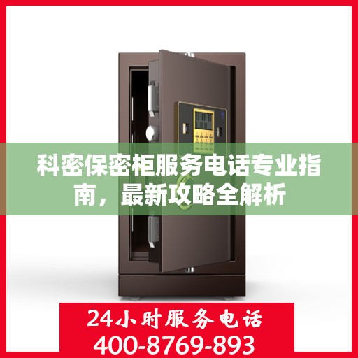 科密保密柜服务电话专业指南，最新攻略全解析