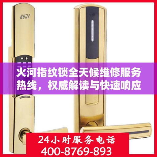火河指纹锁全天候维修服务热线，权威解读与快速响应