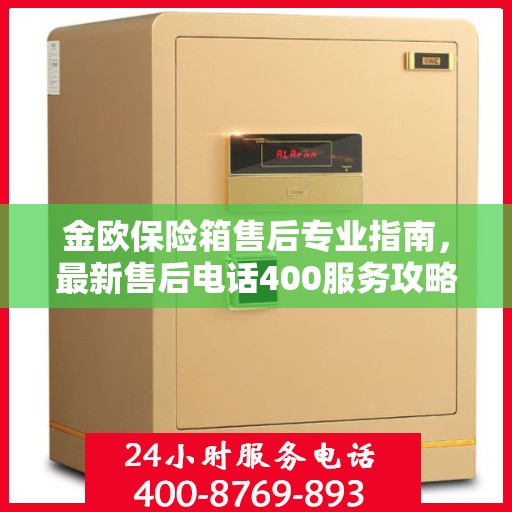 金欧保险箱售后专业指南，最新售后电话400服务攻略