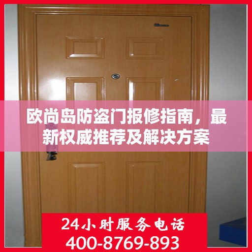 欧尚岛防盗门报修指南，最新权威推荐及解决方案