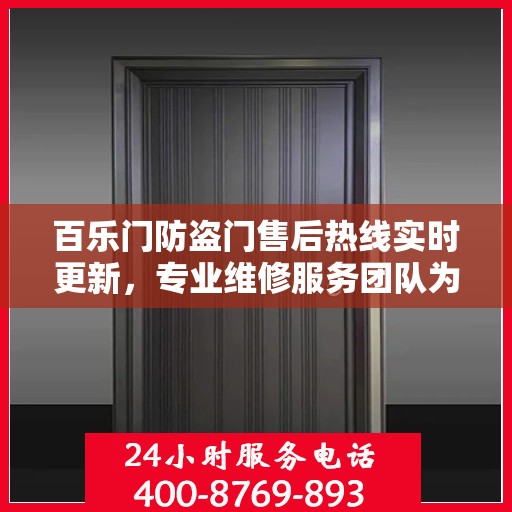 百乐门防盗门售后热线实时更新，专业维修服务团队为您解答疑问