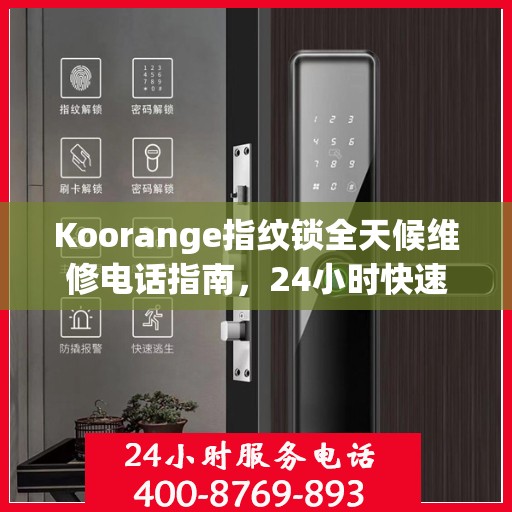 Koorange指纹锁全天候维修电话指南，24小时快速响应全攻略