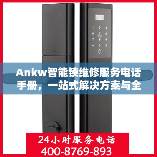 Ankw智能锁维修服务电话手册，一站式解决方案与全攻略