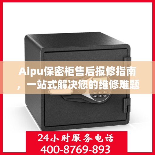 Aipu保密柜售后报修指南，一站式解决您的维修难题