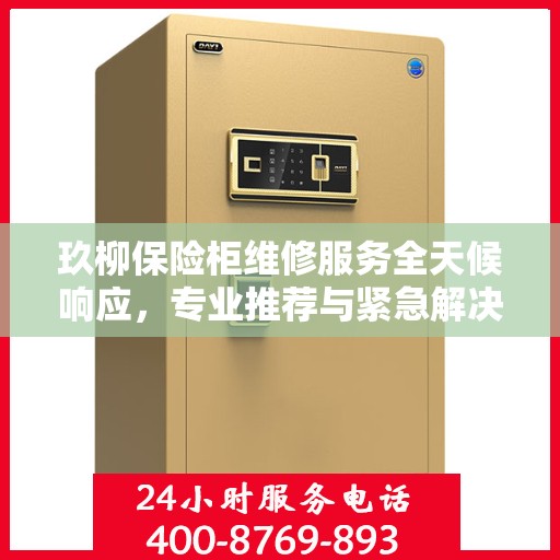 玖柳保险柜维修服务全天候响应，专业推荐与紧急解决方案