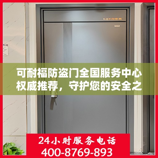 可耐福防盗门全国服务中心权威推荐，守护您的安全之门