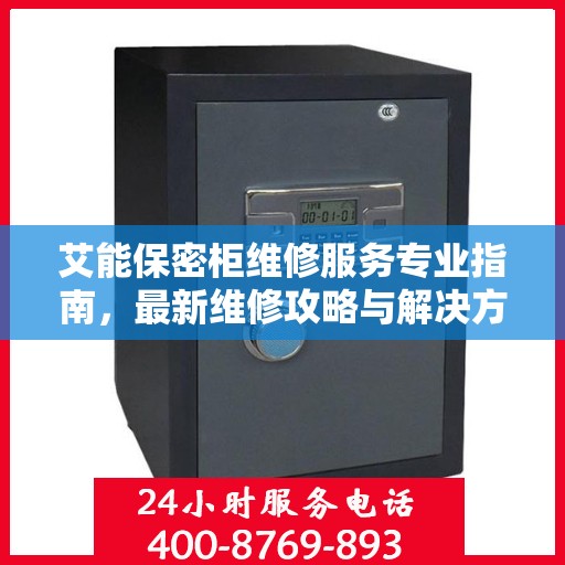 艾能保密柜维修服务专业指南，最新维修攻略与解决方案