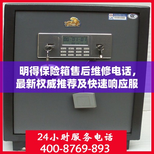 明得保险箱售后维修电话，最新权威推荐及快速响应服务