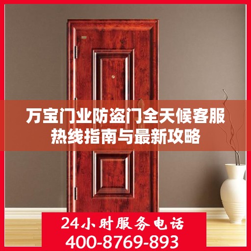 万宝门业防盗门全天候客服热线指南与最新攻略
