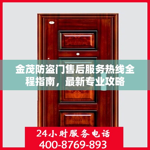 金茂防盗门售后服务热线全程指南，最新专业攻略