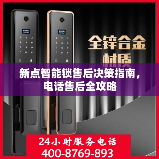 新点智能锁售后决策指南，电话售后全攻略