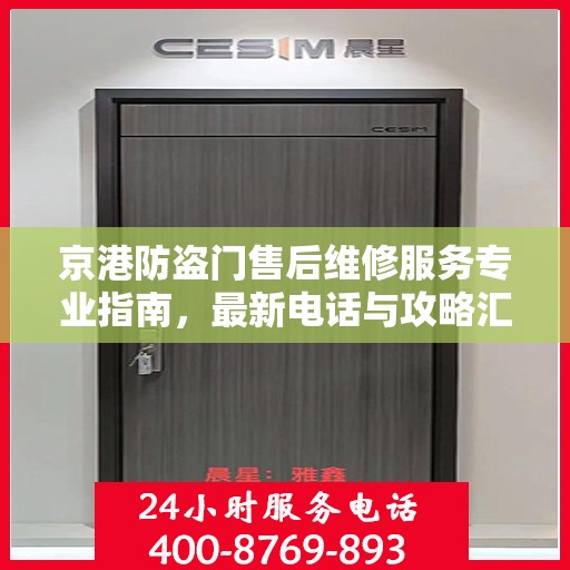 京港防盗门售后维修服务专业指南，最新电话与攻略汇总