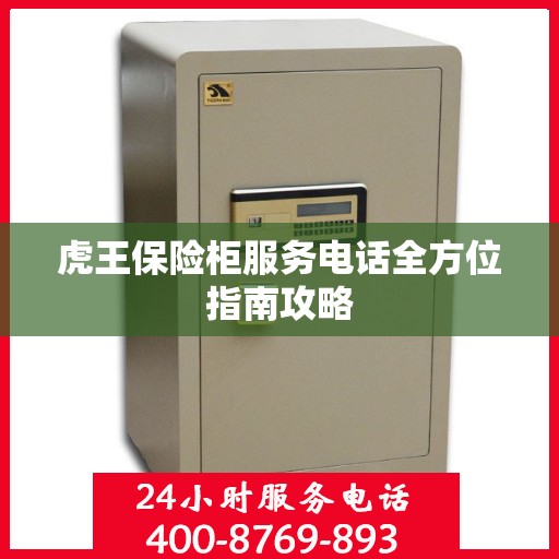 虎王保险柜服务电话全方位指南攻略