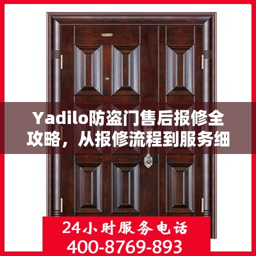 Yadilo防盗门售后报修全攻略，从报修流程到服务细节一网打尽