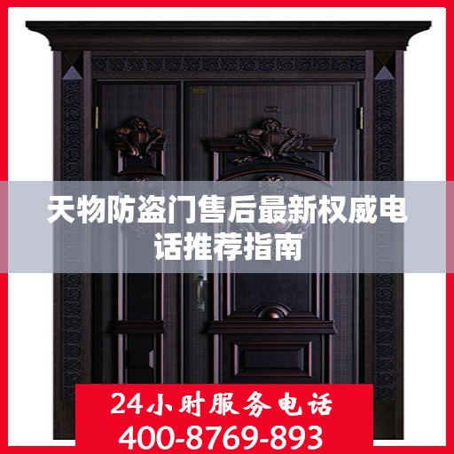 天物防盗门售后最新权威电话推荐指南