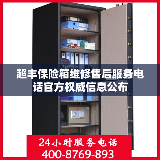 超丰保险箱维修售后服务电话官方权威信息公布