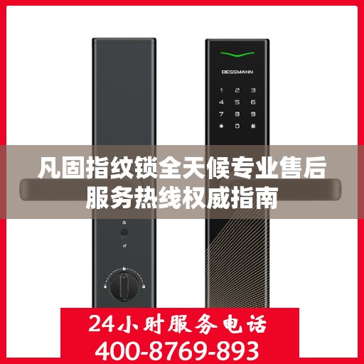 凡固指纹锁全天候专业售后服务热线权威指南