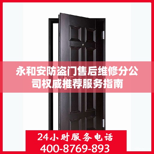 永和安防盗门售后维修分公司权威推荐服务指南