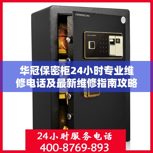 华冠保密柜24小时专业维修电话及最新维修指南攻略