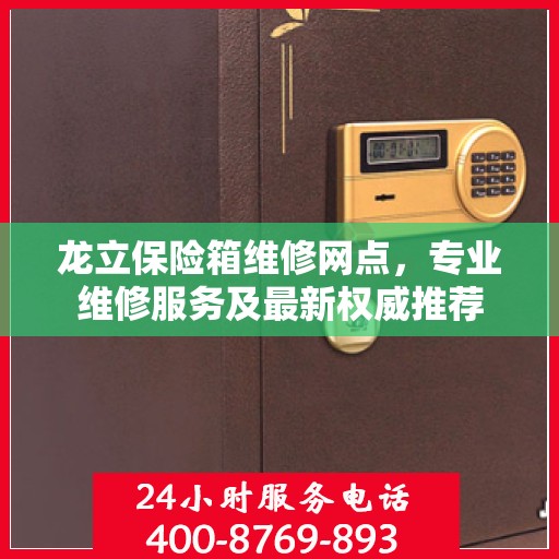 龙立保险箱维修网点，专业维修服务及最新权威推荐