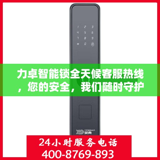 力卓智能锁全天候客服热线，您的安全，我们随时守护